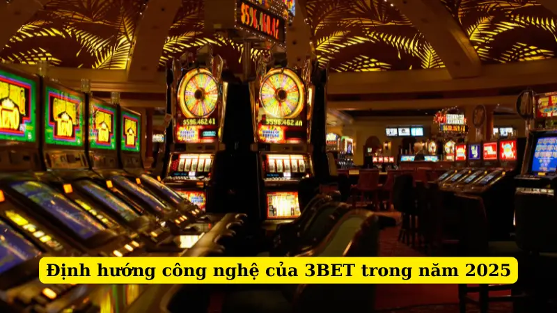 Định hướng công nghệ của 3BET trong năm 2025