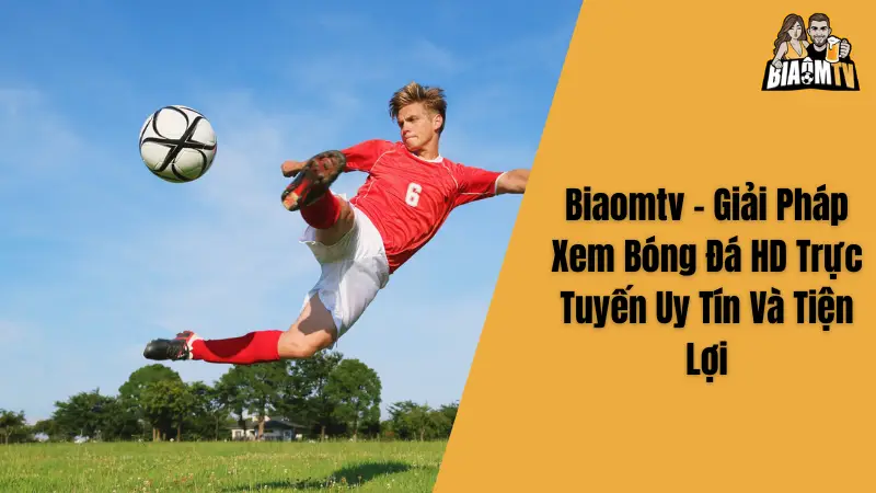 Biaomtv - Giải Pháp Xem Bóng Đá HD Trực Tuyến Uy Tín Và Tiện Lợi